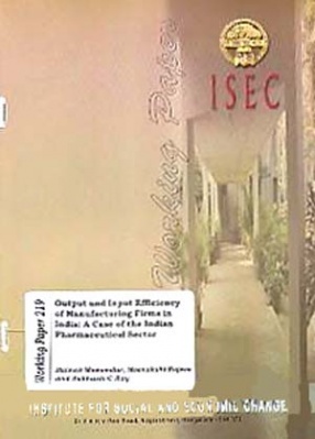Output and Input Efficiency of Manufacturing Firms in India: A Case of the Indian Pharmaceutical Sector