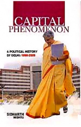 Capital Phenomenon: A Political History of Delhi, 1998-2009