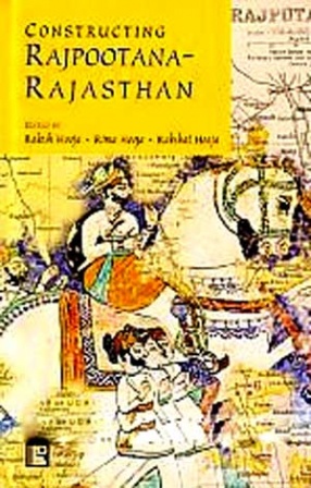 Constructing Rajpootana-Rajasthan: Collected Narratives in Remembrance of Bhupendra Hooja