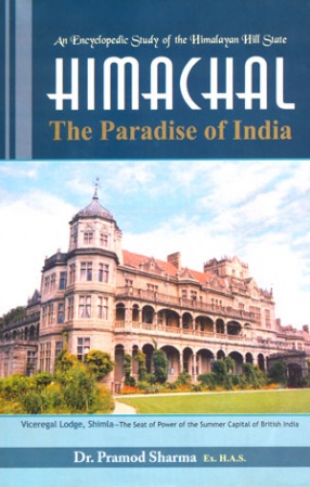 An Encyclopedic Study of the Himalayan Hill State: Himachal, The Paradise of India