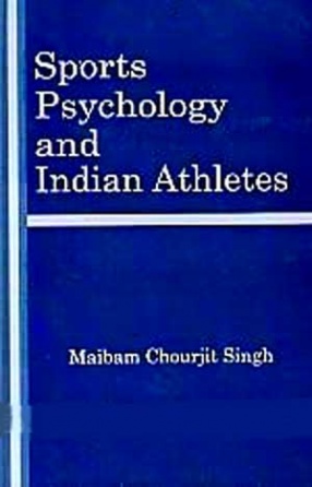 Sports Psychology and Indian Athletes: A Psycho-Physical Study