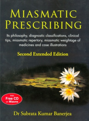 Miasmatic Prescribing: Its Philosophy, Diagnostic Classifications, Clinical Tips, Miasmatic Repertory, Miasmatic Weightage of Medicines and Case Illustrations