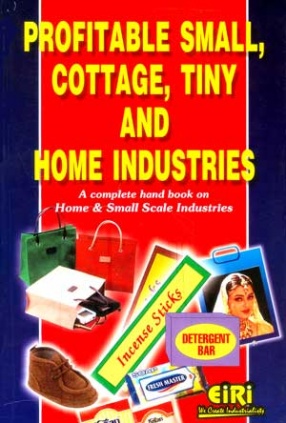 Profitable Small, Cottage, Tiny and Home Industries: A Complete Hand Book on Home & Small Scale Industries