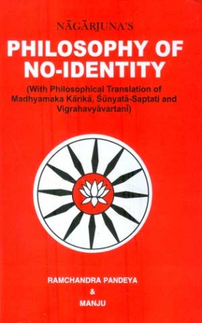 Nagarjuna's Philosophy of No-Identity: With Philosophical Translations of the Madhyamaka-Karika, Sunyata-Saptai and Vigrahavyavartani