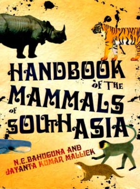 Handbook of the Mammals of South Asia: With Special Emphasis on India, Bhutan and Bangladesh