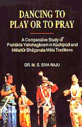 Dancing to Play or to Pray: A Comparative Study of Prahlada Yakshaganam in Kuchipudi and Melattur Bhagavata Mela Traditions