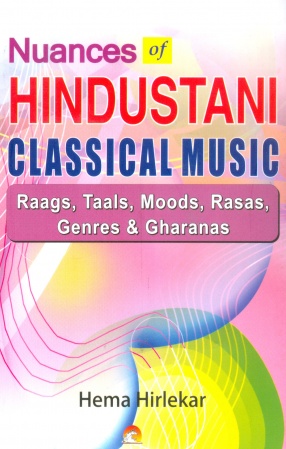 Nuances of Hindustani Classical Music: Raags, Taals, Moods, Rasas, Genres and Gharanas (with CD)