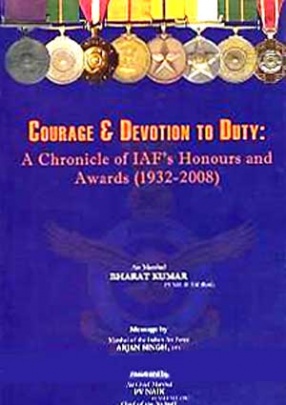 Courage & Devotion to Duty: A Chronicle of IAF's Honours and Awards: 1932-2008