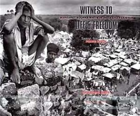 Witness to Life and Freedom: Margaret Bourke-White in India and Pakistan