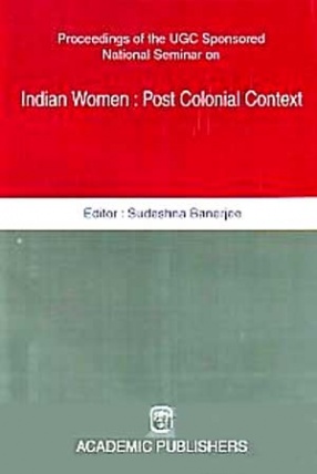 Proceedings of the UGC Sponsored National Seminar on Indian Women: Post Colonial Context