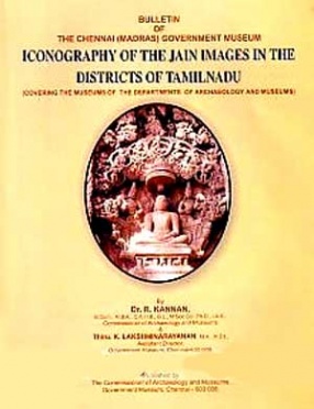 Iconography of the Jain Images in the Districts of Tamil Nadu: Covering the Museums of the Departments of Archaeology and Museums