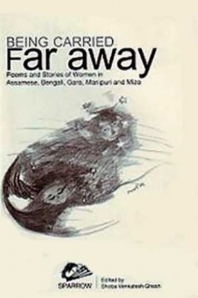 Being Carried Far Away: Poems and Stories of Women in Assamese, Bengali, Garo, Manipuri, Miz