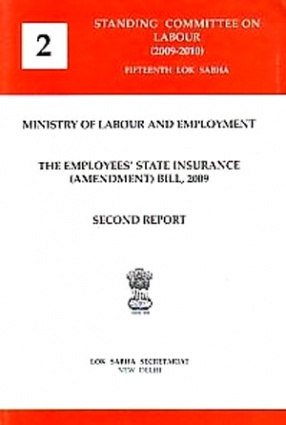 Second Report: Ministry of Labour and Employment, the Employees State Insurance (Amendment) Bill, 2009, Presented to Lok Sabha on 9th December, 2009, Laid in Rajya Sabha on 9th December, 2009