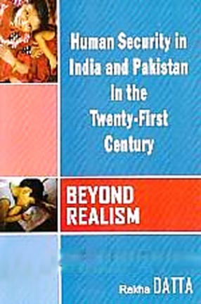 Beyond Realism: Human Security in India and Pakistan in the Twenty-First Century