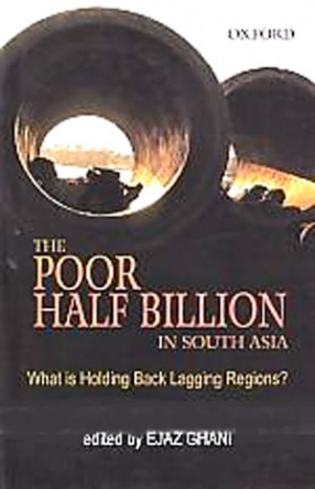 The Poor Half Billion in South Asia: What is Holding Back Lagging Regions