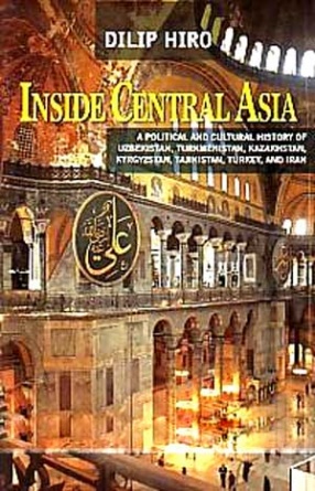 Inside Central Asia: A Political and Cultural History of Uzbekistan, Turkmenistan, Kazakhstan, Kyrgyzstan, Tajikistan, Turkey, and Iran