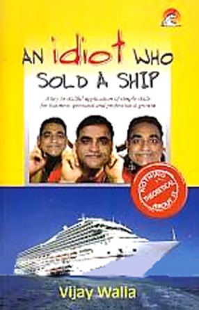 An Idiot Who Sold A Ship: A Key to Skillful Application of Simple Skills for Business, Personal and Professional Growth