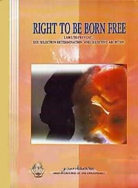 Right to be Born Free: Laws to Prevent: Sex Selection, Determination and Selective Abortion