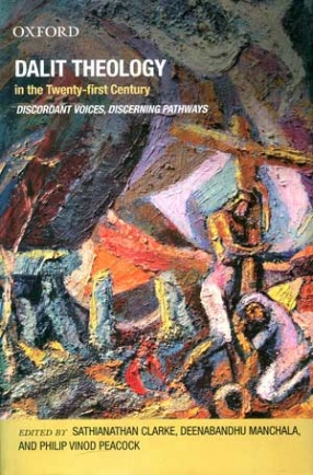Dalit Theology in the Twenty-First Century: Discordant Voices, Discerning Pathways