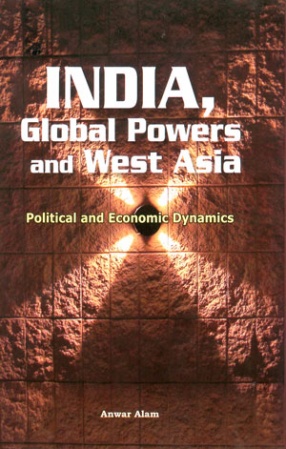 India, Global Powers and West Asia: Political and Economic Dynamics