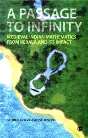A Passage to Infinity: Medieval Indian Mathematics from Kerala and its Impact