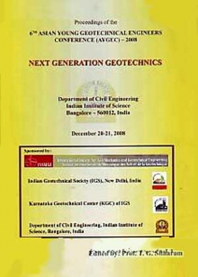 Proceedings of the 6th Asian Young Geotechnical Engineers Conference (AYGEC)-2008, Department of Civil Engineering, Indian Institute of Science, December 20-21, 2008: Next Generation Geotechnics