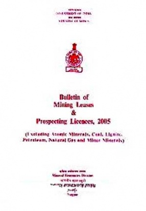 Bulletin of Mining Leases & Prospecting Licences, 2005: Excluding Atomic Minerals, Coal, Lignite, Petroleum, Natural Gas and Minor Minerals