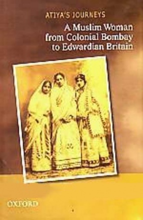 Atiya's Journeys: A Muslim Woman from Colonial Bombay to Edwardian Britain