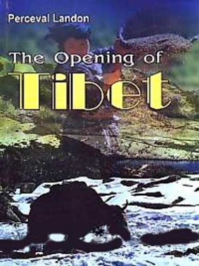 The Opening of Tibet: An Account of Lhasa and the Country and People of Central Tibet and of the Progress of the Mission Sent There by the English Government in the Year 1903-4