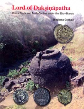 Lord of Daksinapatha: Coins, Trade and Trade-Centres Under the Satavahanas
