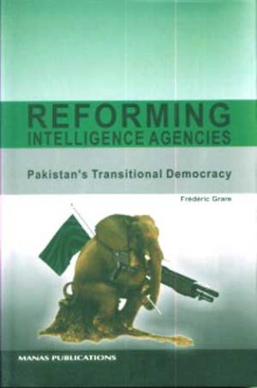 Reforming Intelligence Agencies: Pakistans Transitional Democracy