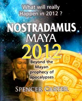 Nostradamus Maya, 2012: Beyond the Mayan Prophecy of Apocalypses