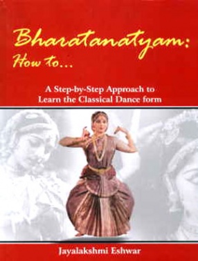 Bharatanatyam: How to... A Step by Step Approach to Learn the Classical Dance Form