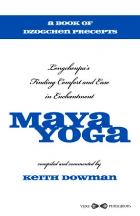 Maya Yoga: Longchenpas Finding Comfort and Ease in Enchantment: A Book of Dzogchen Percepts