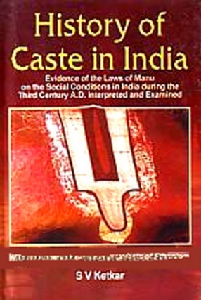 History of Caste in India: Evidence of Laws of Manu on the  Social Conditions in India During the Third Century A.D. Interpreted and Examined: With an Appendix on Radical Defects of Ethnology