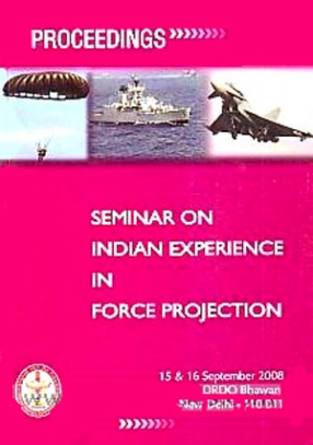 Proceedings: Seminar on Indian Experience in Force Projection, 15 & 16 September 2008, DRDO Bhawan, New Delhi