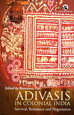 Adivasis in Colonial India: Survival, Resistance and Negotiation