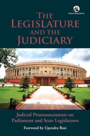 The Legislature and The Judiciary: Judicial Pronouncements on Parliament and State Legislatures
