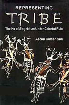 Representing Tribe: The Ho of Singhbhum Under Colonial Rule