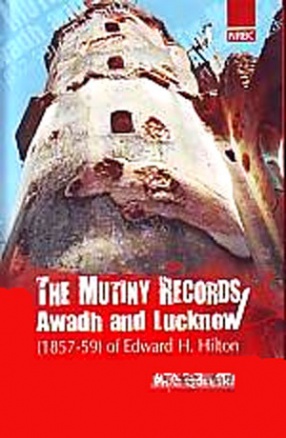 The Mutiny Records: Awadh and Lucknow (1857-59) of Edward H. Hilton