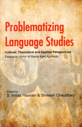 Problematizing Language Studies: Cultural, Theoretical and Applied Perspectives: Essays in Honour of Rama Kant Agnihotri