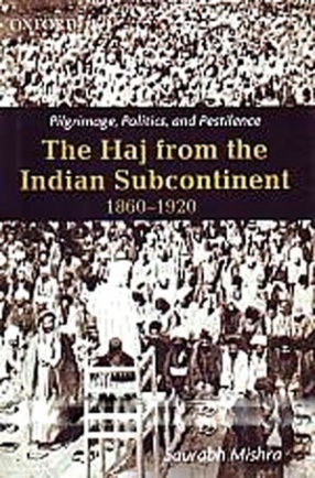 Pilgrimage, Politics and Pestilence: The Haj from the Indian Subcontinent, 1860-1920