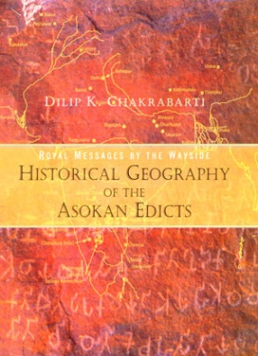 Royal Messages by the Wayside: Historical Geography of the Asokan Edicts