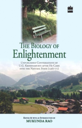 The Biology of Enlightenment: Unpublished Conversations of U.G. Krishnamurti After He Came into the Natural State (1967-71)