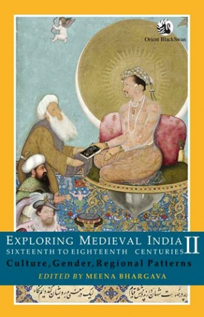 Exploring Medieval India: Sixteenth to Eighteenth Centuries: Culture, Gender and Regional Patterns, Volume 2