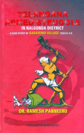 Telangana Armed Struggle in Nalgonda District: A Case Study of Kadavendi Village, 1930-52 A.D.