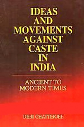 Ideas and Movements Against Caste in India: Ancient to Modern Tmes
