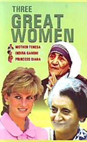 Three Great Women: Mother Teresa, Indira Gandhi, Princess Diana