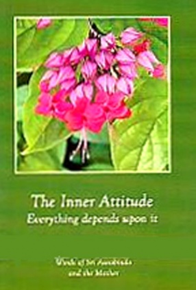 The Inner Attitude: Everything Depends Upon It, Words of Sri Aurobindo and the Mother