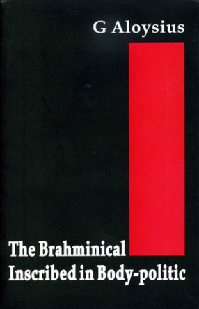 The Brahminical Inscribed in Body-Politic: A Historico-Sociological Investigation of Effective & Enduring Power in Contemporary India